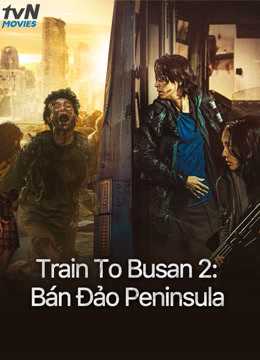 Train To Busan 2: Bán Đảo Peninsula - Train To Busan 2